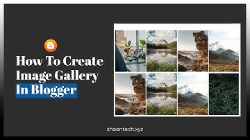 How To Create Image Gallery In Blogger | Shaon Tech.Xyz