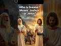 Who Is Greater? Moses, Joshua, or Jesus?#jesus #love #relatable #storytime #