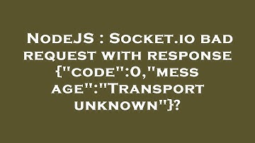NodeJS : Socket.io bad request with response {"code":0,"message":"Transport unknown"}?