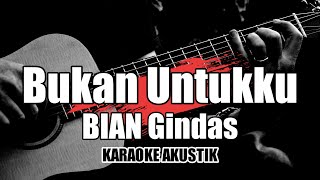 Bukan Untukku - Bian Gindas || karaoke akustik/lirik