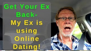 Getting your ex back - My Ex is using Online Dating apps!