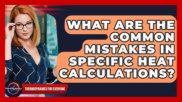 What Are The Common Mistakes In Specific Heat Calculations? - Thermodynamics For Everyone
