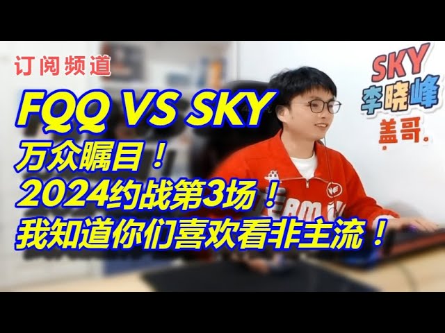 ❤3【sky魔兽争霸3】FQQ VS SKY 万众瞩目！2024约战第3场！我知道你们喜欢看非主流！ class=