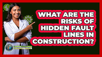 What Are The Risks Of Hidden Fault Lines In Construction? - Earth Science Answers