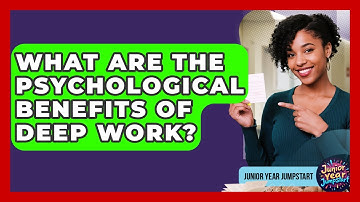 What Are The Psychological Benefits Of Deep Work? - Junior Year Jumpstart