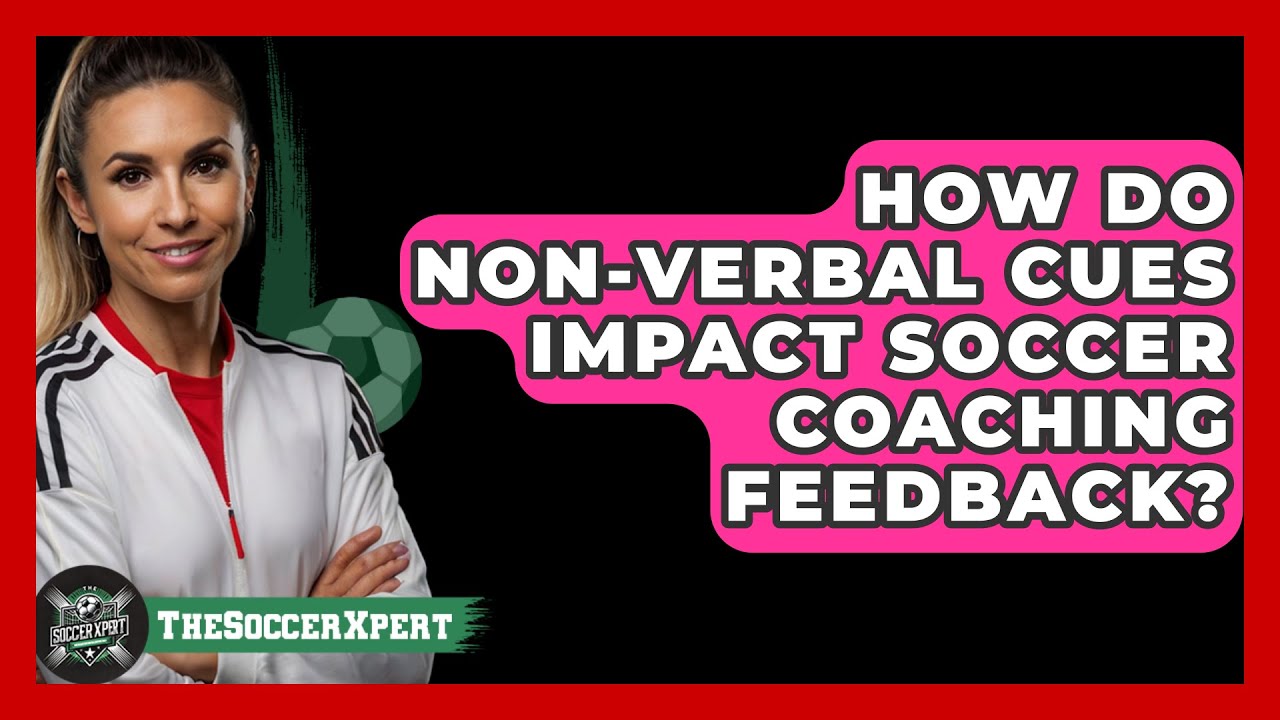 How Do Non-verbal Cues Impact Soccer Coaching Feedback? - The Soccer Xpert