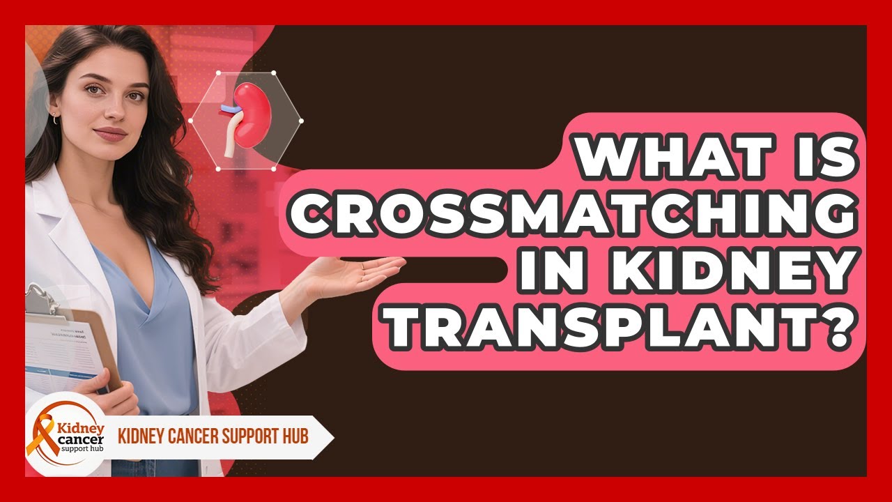 What Is Crossmatching In Kidney Transplant? - Kidney Cancer Support Hub