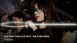 HOW DEEP YOUR LOVE 2019 - SEA & NEK REMIX [ H88 Studio ] CỰC PHẨM NHẠC BAY PHÒNG 2019 NGANG NGỬA TH