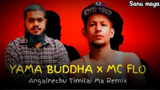 Angalnechu Timilai Ma Remix ( YAMA BUDDHA ~ MC FLO ) #trending
