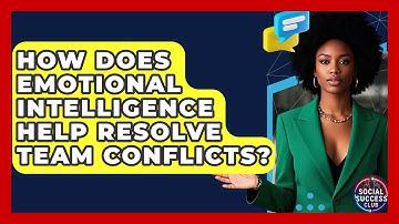 How Does Emotional Intelligence Help Resolve Team Conflicts? - Social Success Club