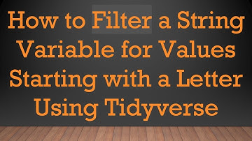 How to Filter a String Variable for Values Starting with a Letter Using Tidyverse