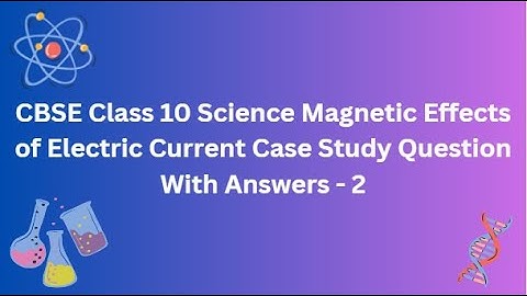 CBSE | Class 10  Science | Magnetic Effects of Electric Current | Case Study Question With Answers 2