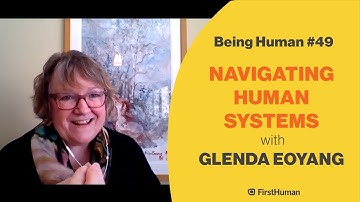 #49 NAVIGATING HUMAN SYSTEMS - GLENDA EOYANG| Being Human
