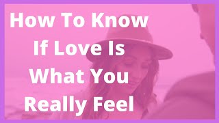 How To Know If Love Is What You Really Feel