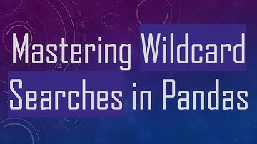 Mastering Wildcard Searches in Pandas