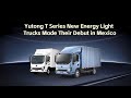 Yutong T Series Light Trucks Made Their Debut in Mexico