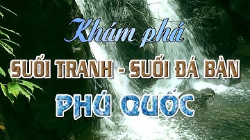 KHÁM PHÁ VẺ ĐẸP SUỐI TRANH VÀ SUỐI ĐÁ BÀN PHÚ QUỐC