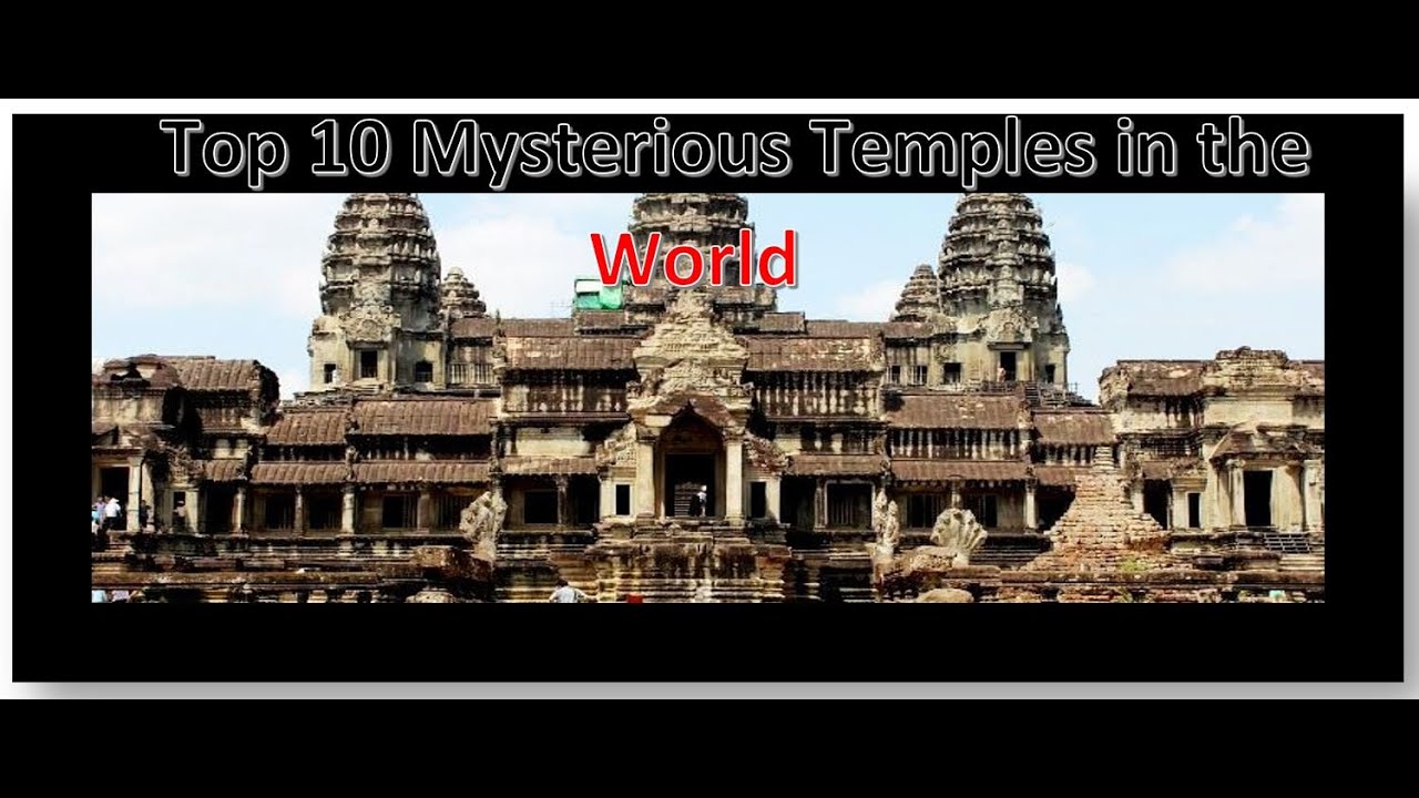 Search For Temples | Top 10 Mysterious Temples in the World | Most ...