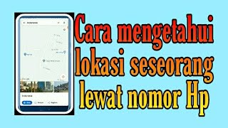 Cara Melacak Lokasi Seseorang Pakai No Hp lewat Internet | Tutorial lacak no hp