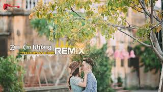 Em Ổn Không Remix - Trịnh Thiên Ân | HC Remix