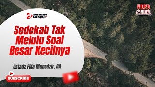 Sedekah Tak Melulu Soal Besar Kecilnya - Ustadz Fida Munadzir, BA
