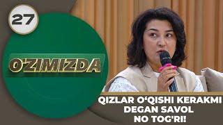 O'zimizda Tok Shou 27-Son Qizlar O‘qishi Kerakmi Degan Savol No Tog'ri! (07.05.2024)