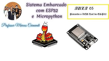 Sistema Embarcado com ESP32 e Micropython - Aula 05: Piscando o LED Azul do ESP32