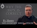 Why the sspx is correct  sspx interview series  episode 7