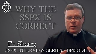 Why The SSPX Is Correct  SSPX Interview Series  Episode 7