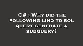 C# : Why did the following linq to sql query generate a subquery