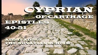 Cyprian of Carthage - Epistles 40-51 - The Novatian Schism - c.AD251-252