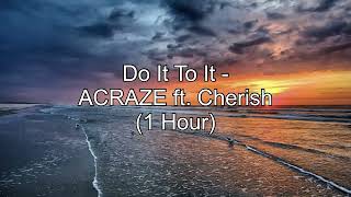 Do It To It - ACRAZE ft. Cherish (1 Hour w/ Lyrics)