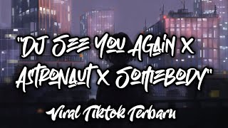 'Dj See You Again x AstroNaut x Somebody Remix Viral Tiktok 🔊🎶'2k21!!!