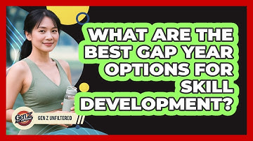 What Are The Best Gap Year Options For Skill Development? - Gen Z Unfiltered
