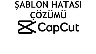 Capcut Şablon Hatası Çözümü