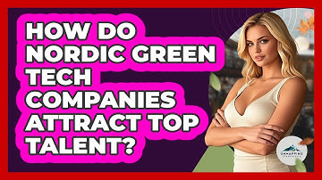How Do Nordic Green Tech Companies Attract Top Talent? - Unmapping Scandinavia