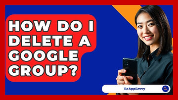 How Do I Delete A Google Group? - Be App Savvy
