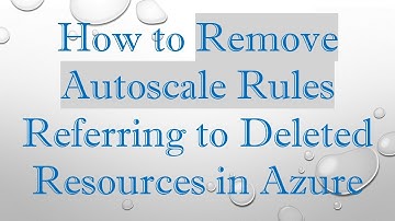How to Remove Autoscale Rules Referring to Deleted Resources in Azure
