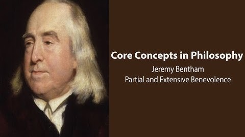 Jeremy Bentham,  Introduction | Partial and Extensive Benevolence | Philosophy Core Concepts