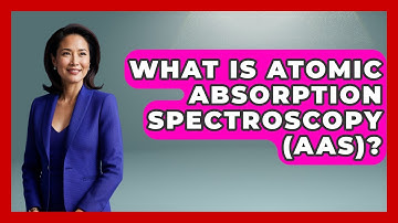What Is Atomic Absorption Spectroscopy (AAS)? - Science Through Time