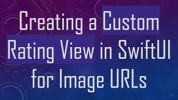 Creating a Custom Rating View in SwiftUI for Image URLs