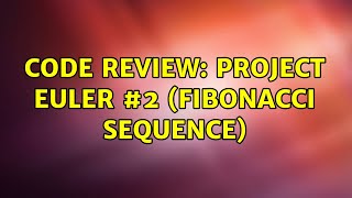 Code Review: Project Euler #2 (Fibonacci Sequence) (3 Solutions!!)