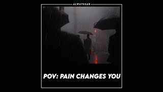 pov: pain changes you (slowed down songs)