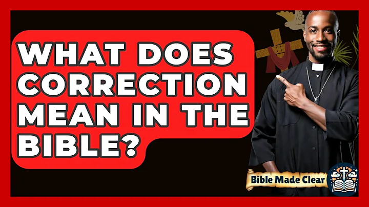 What Does Correction Mean In The Bible? - BibleMadeClear.com