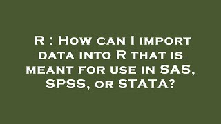 R : How can I import data into R that is meant for use in SAS, SPSS, or STATA?