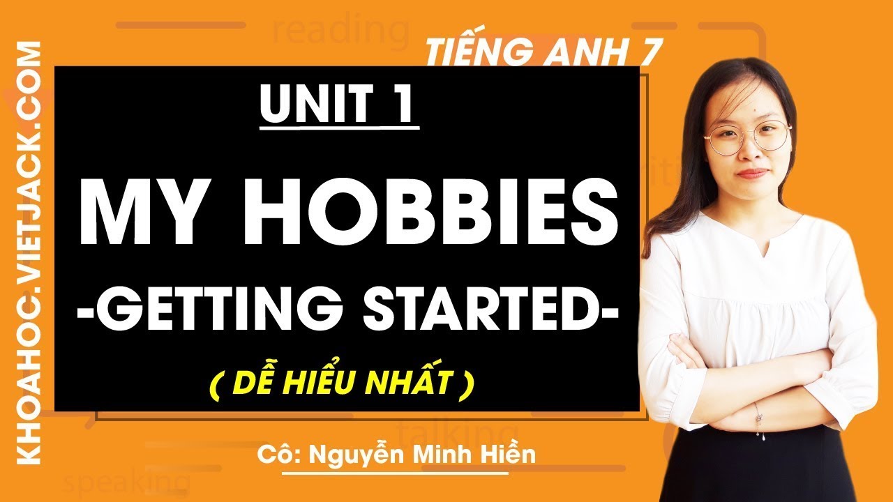 Học tiếng anh lớp 7 unit 1 | Tiếng Anh 7 – Unit 1 My Hobbies – Getting started – Cô Nguyễn Minh Hiền (DỄ HIỂU NHẤT)