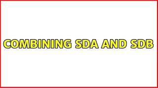 Ubuntu: Combining SDA and SDB (2 Solutions!!)