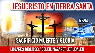 JESUCRISTO EN ISRAEL / SACRIFICIO, MUERTE Y GLORIA DEL HIJO DE DIOS / SEMANA SANTA