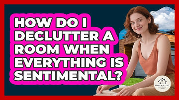 How Do I Declutter A Room When Everything Is Sentimental? - Minimalist Home Life