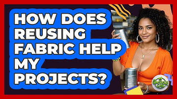 How Does Reusing Fabric Help My Projects?